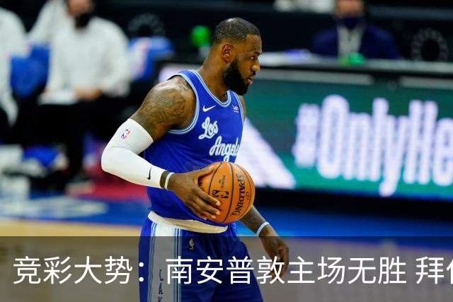 竞彩大势：南安普敦主场无胜 拜仁欧冠客战不败